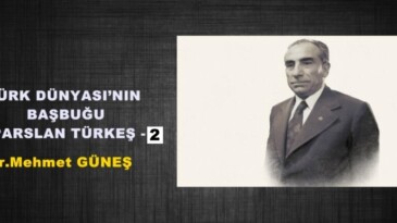 TÜRK DÜNYASI’NIN BAŞBUĞU ALPARSLAN TÜRKEŞ -2