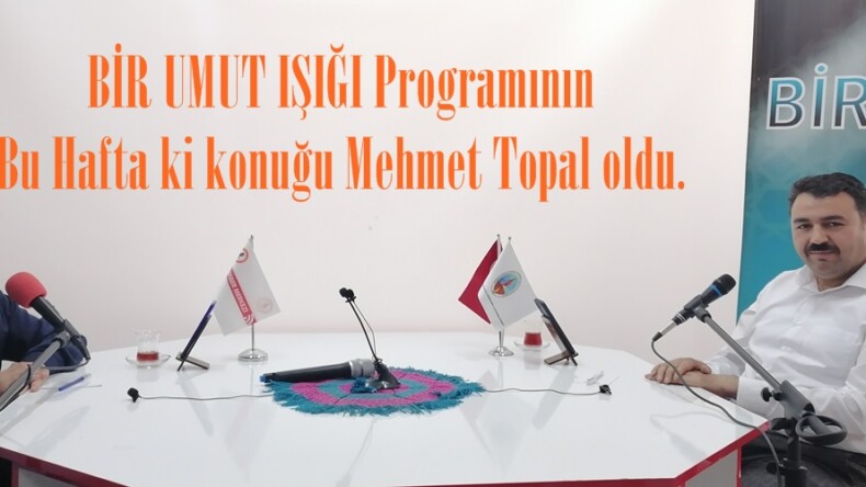 BİR UMUT IŞIĞI Programının Bu Hafta ki konuğu Mehmet Topal oldu.