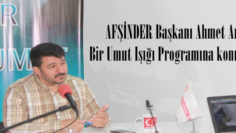 AFŞİNDER Başkanı Ahmet Ardıç, Bir Umut Işığı Programına konuk oldu.