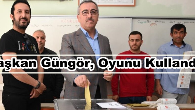 Başkan Güngör, Oyunu Kullandı.