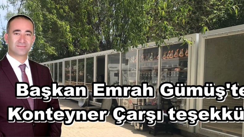 Başkan Emrah Gümüş’ten Konteyner Çarşı teşekkürü.