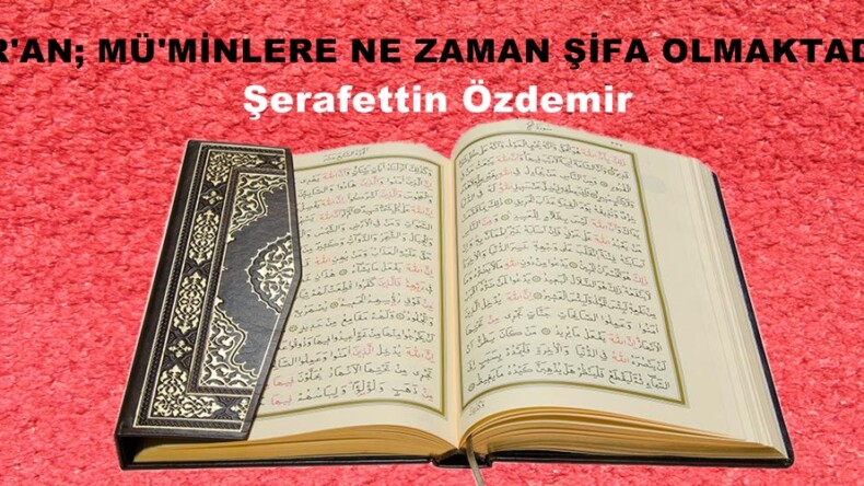 KUR’AN; MÜ’MİNLERE NE ZAMAN ŞİFA OLMAKTADIR?..