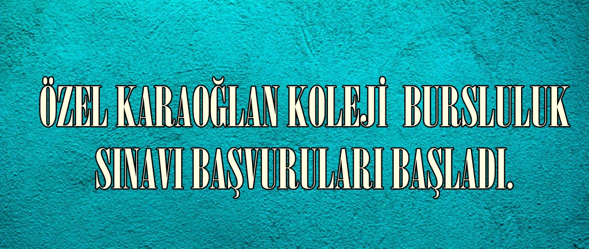 ÖZEL KARAOĞLAN KOLEJİ  BURSLULUK SINAVI BAŞVURULARI BAŞLADI.