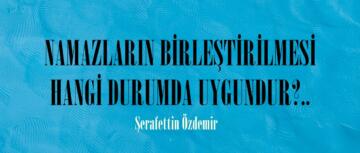 NAMAZLARIN BİRLEŞTİRİLMESİ HANGİ DURUMDA UYGUNDUR?..