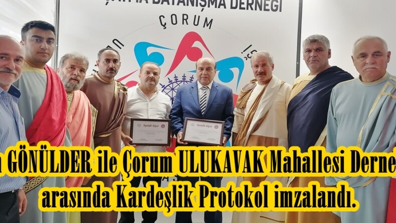 Afşin GÖNÜLDER ile Çorum ULUKAVAK Mahallesi Dernekleri arasında Kardeşlik Protokol imzalandı.