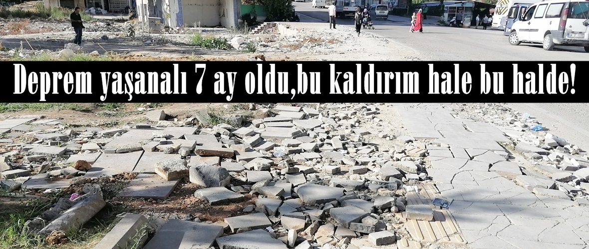 Deprem yaşanalı 7 ay oldu,bu kaldırım hale bu halde!