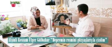 Afşinli Ressam Ülger Gülbahar “Depremin resmini gözyaşlarıyla çizdim”