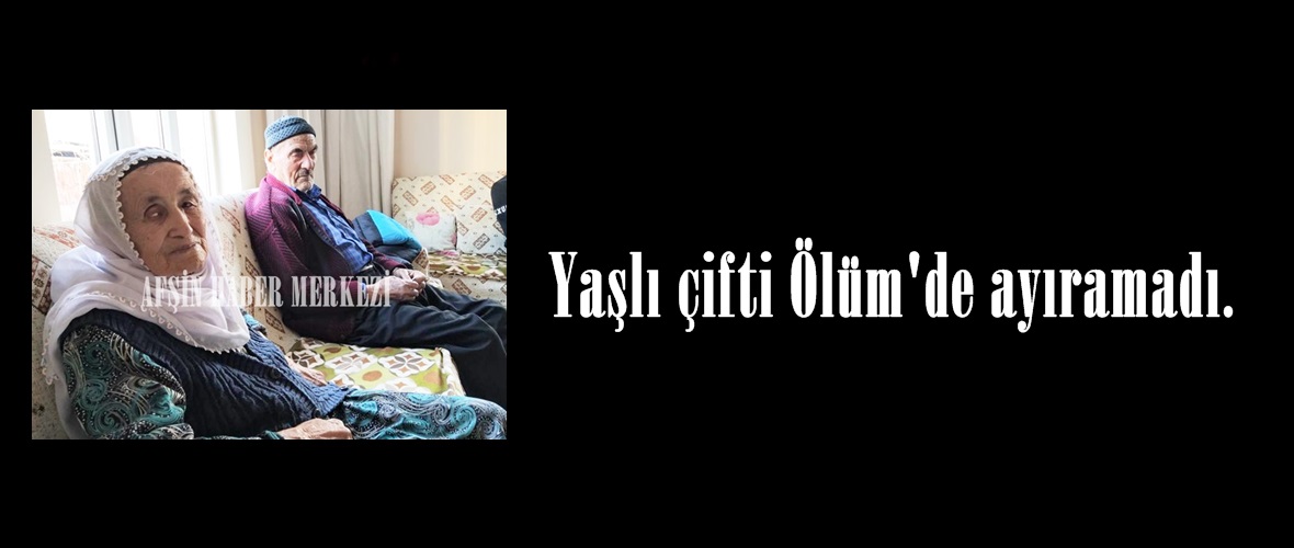 Yaşlı çifti Ölüm’de ayıramadı.