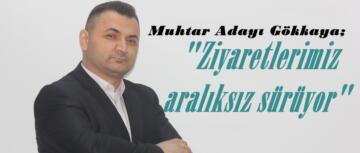 Muhtar Adayı Gökkaya, “Ziyaretlerimiz aralıksız sürüyor”