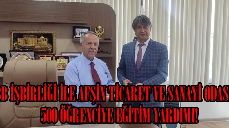 TOBB İŞBİRLİĞİ İLE AFŞİN TİCARET VE SANAYİ ODASINDAN 500 ÖĞRENCİYE EĞİTİM YARDIMI!