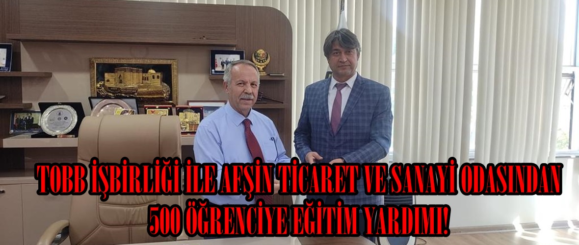 TOBB İŞBİRLİĞİ İLE AFŞİN TİCARET VE SANAYİ ODASINDAN 500 ÖĞRENCİYE EĞİTİM YARDIMI!