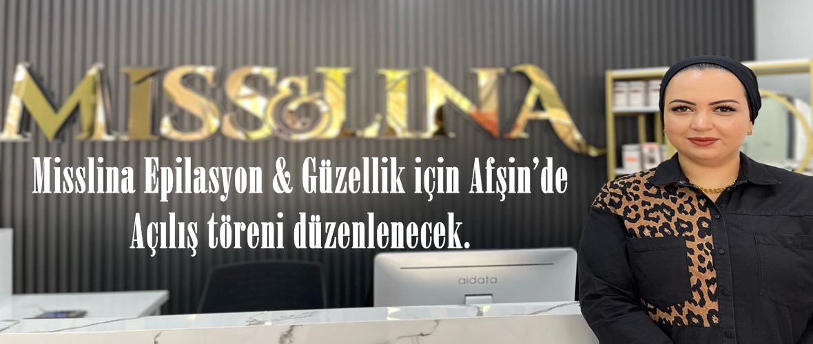 Misslina Epilasyon ve Güzellik için Afşin’de açılış töreni yapılacak.