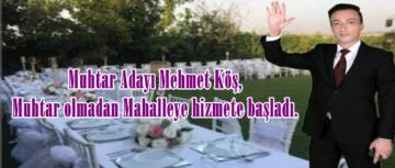 Muhtar Adayı Mehmet Köş, Muhtar olmadan Mahalleye hizmete başladı.