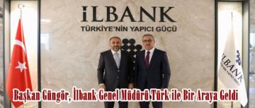 Başkan Güngör, İlbank Genel Müdürü Türk ile Bir Araya Geldi