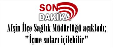 Afşin İlçe Sağlık Müdürlüğü açıkladı; “İçme suları içilebilir”