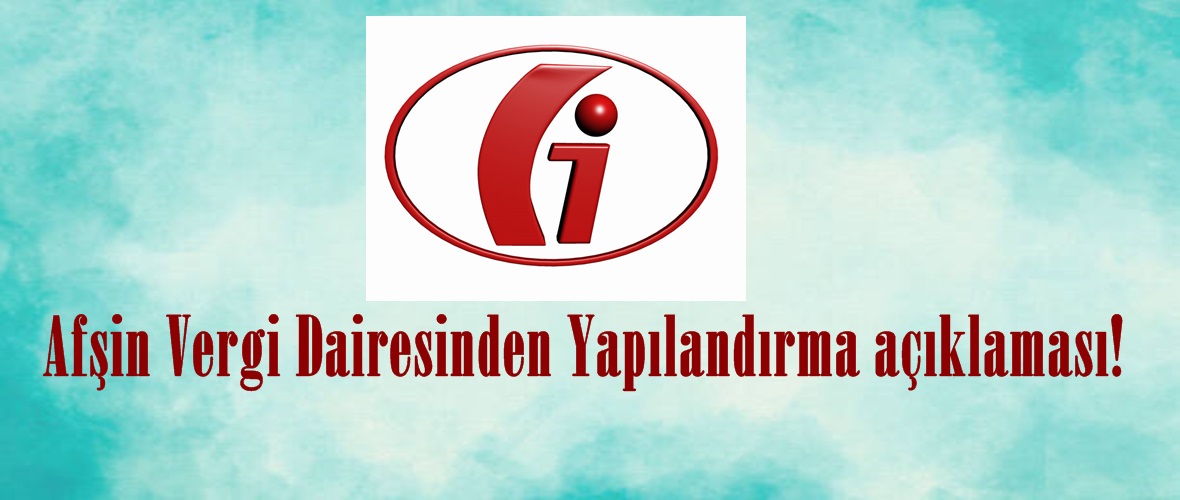 Afşin Vergi Dairesinden Yapılandırma açıklaması!