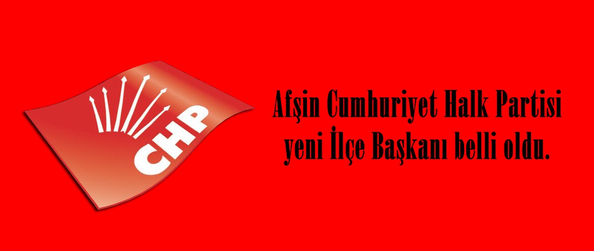 Afşin Cumhuriyet Halk Partisi yeni İlçe Başkanı belli oldu.