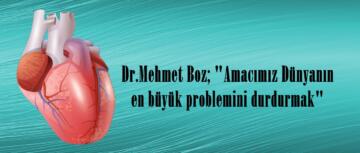 Dr.Mehmet Boz; “Amacımız Dünyanın en büyük problemini durdurmak”