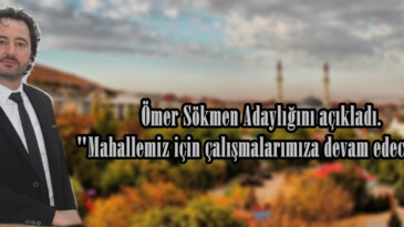 Ömer Sökmen Adaylığını açıkladı. “Mahallemiz için çalışmalarımıza devam edeceğiz”