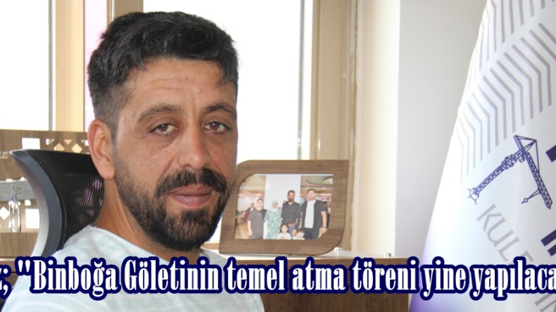 Yıldız; “Binboğa Göletinin temel atma töreni yine yapılacak mı?”