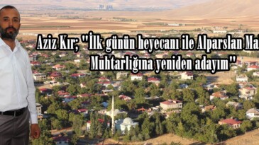 Aziz Kır; “İlk günün heyecanı ile Alparslan Mahallesi Muhtarlığına yeniden adayım”