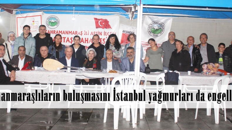 Kahramanmaraşlıların buluşmasını İstanbul yağmurları da engelleyemedi.
