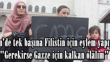 Afşin’de tek başına Filistin için eylem yapıyor. “Gerekirse Gazze için kalkan olalım”