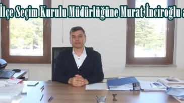 Afşin İlçe Seçim Kurulu Müdürlüğüne Murat İnciroğlu atandı.