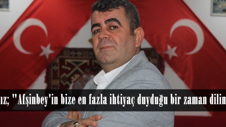Nuh Yıldız; “Afşinbey’in bize en fazla ihtiyaç duyduğu bir zaman dilimindeyiz”