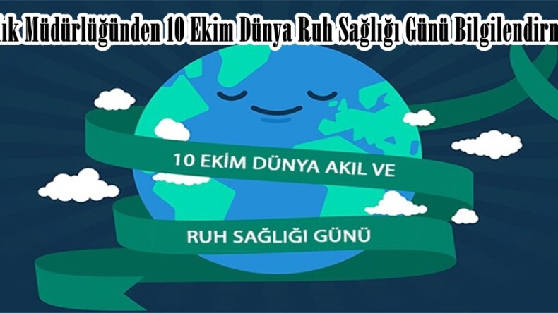 Sağlık Müdürlüğünden 10 Ekim Dünya Ruh Sağlığı Günü Bilgilendirmesi.