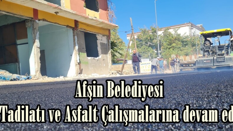 Afşin Belediyesi Yol Tadilatı ve Asfalt Çalışmalarına devam ediyor.