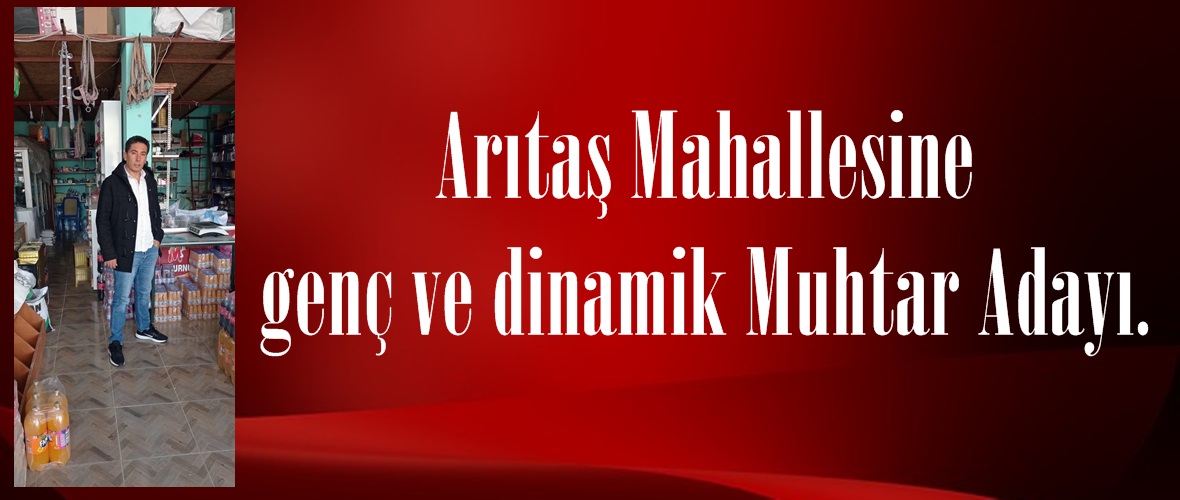 Arıtaş Mahallesine genç ve dinamik Muhtar Adayı.