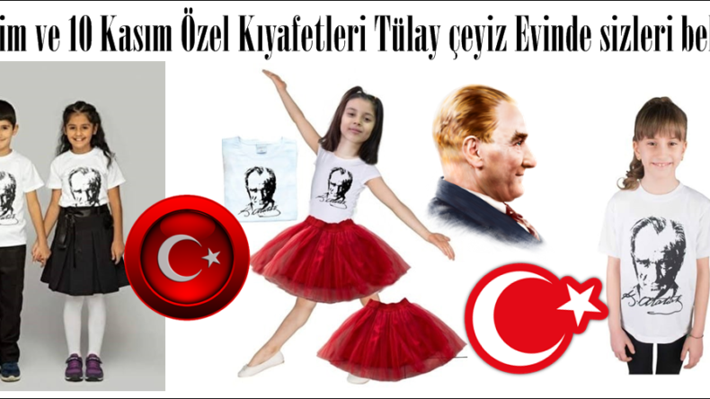 29 Ekim ve 10 Kasım Özel Kıyafetleri Tülay çeyiz Evinde sizleri bekliyor.