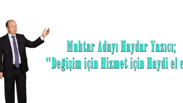 Muhtar Adayı Haydar Yazıcı; “Değişim için Hizmet için Haydi el ele”