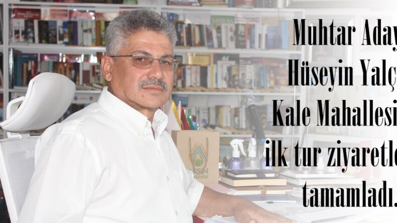 Muhtar Adayı Hüseyin Yalçın Kale Mahallesinde ilk tur ziyaretlerini tamamladı.