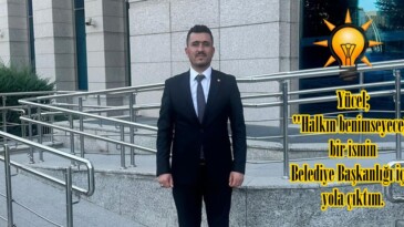 Yücel; “Halkın benimseyeceği bir ismin Belediye Başkanlığı için yola çıktım.
