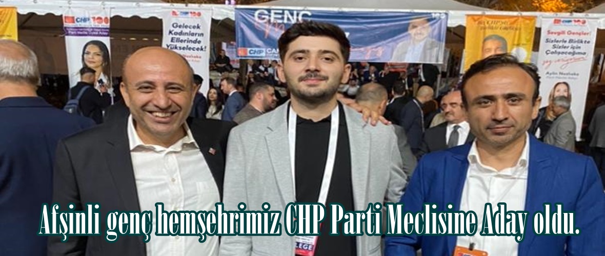 Afşinli genç hemşehrimiz CHP Parti Meclisine Aday oldu.