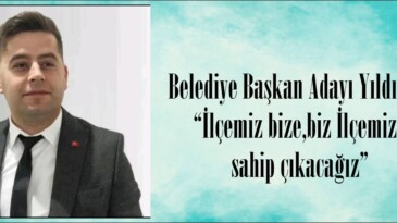 Belediye Başkan Adayı Yıldırım; “İlçemiz bize,biz İlçemize sahip çıkacağız”