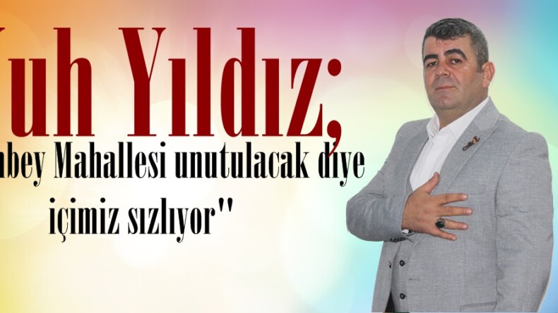 Nuh Yıldız; “Afşinbey Mahallesi unutulacak diye içimiz sızlıyor”