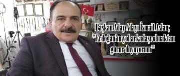 Başkan Aday Adayı İsmail Aslan; “Erdoğan’ın yol arkadaşı olmaktan gurur duyuyorum”
