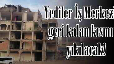 Yediler İş Merkezinin geri kalan kısmı da yıkılacak!
