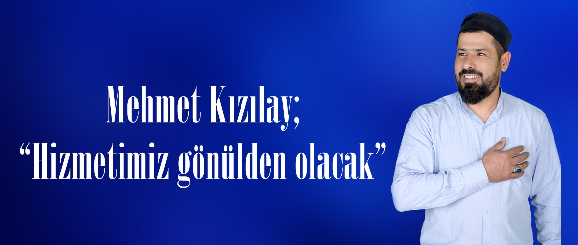 Mehmet Kızılay; “Hizmetimiz gönülden olacak”