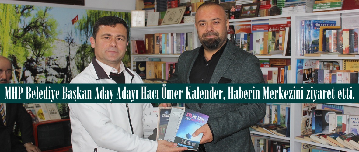 MHP Belediye Başkan Aday Adayı Hacı Ömer Kalender, Haberin Merkezini ziyaret etti.
