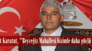Mahmut Karatut, “Beyceğiz Mahallesi bizimle daha güçlü olacak”