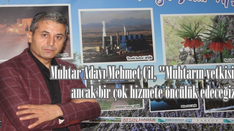 Muhtar Adayı Mehmet Çil, “Muhtarın yetkisi sınırlı,ancak bir çok hizmete öncülük edeceğiz”