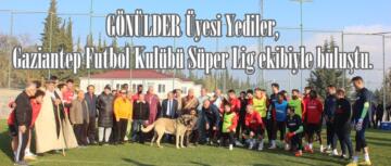 GÖNÜLDER Üyesi Yediler, Gaziantep Futbol Kulübü Süper Lig ekibiyle buluştu.