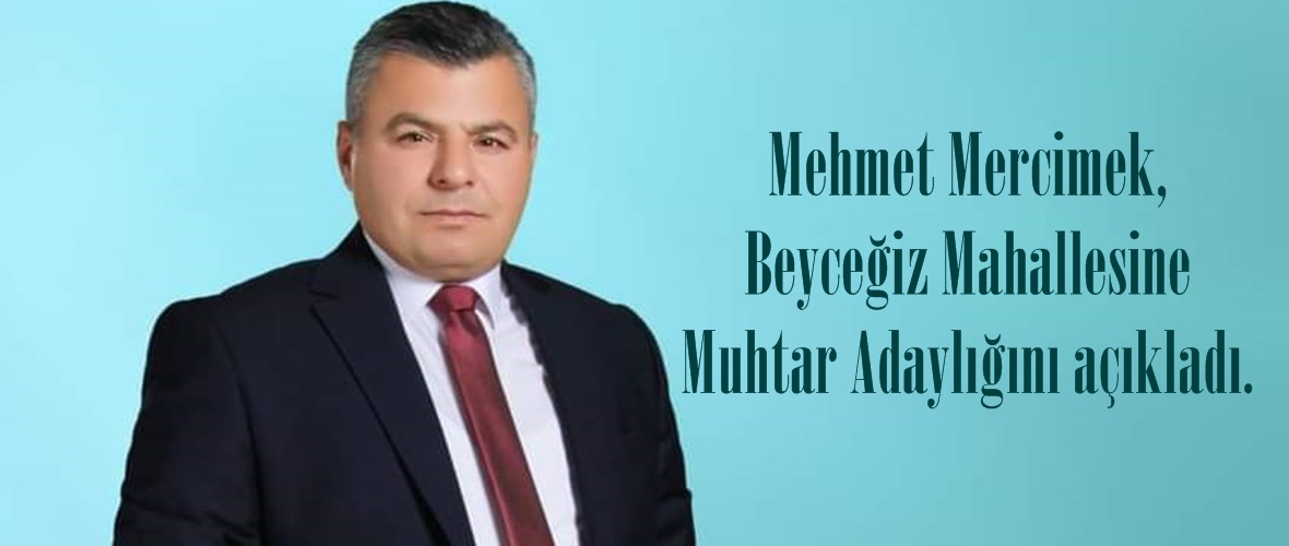 Mehmet Mercimek, Beyceğiz Mahallesine Muhtar Adaylığını açıkladı.