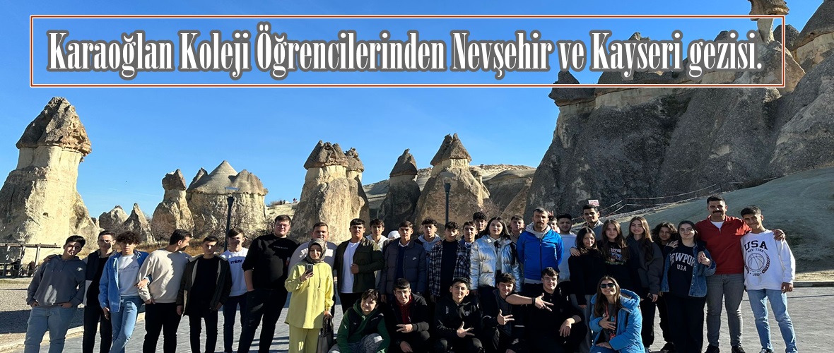 Karaoğlan Koleji Öğrencilerinden Nevşehir ve Kayseri gezisi.