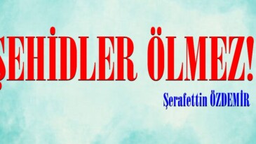 ŞEHİDLER ÖLMEZ!.. 