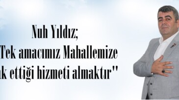 Nuh Yıldız; “Tek amacımız Mahallemize hak ettiği hizmeti almaktır”